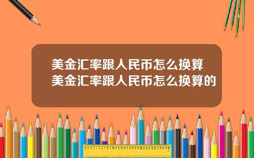 美金汇率跟人民币怎么换算美金汇率跟人民币怎么换算的