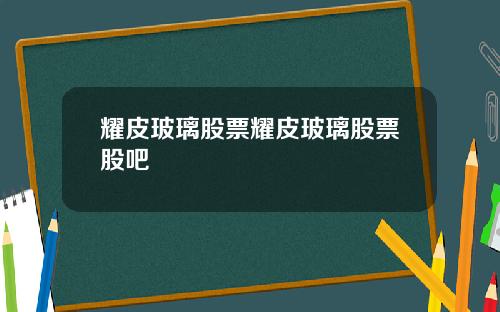 耀皮玻璃股票耀皮玻璃股票股吧