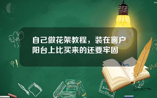 自己做花架教程，装在窗户阳台上比买来的还要牢固