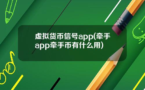 虚拟货币信号app(牵手app牵手币有什么用)