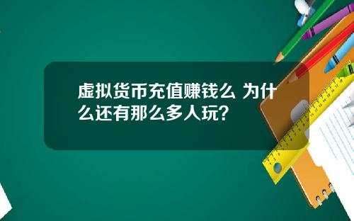 虚拟货币充值赚钱么 为什么还有那么多人玩？