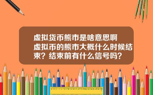 虚拟货币熊市是啥意思啊 虚拟币的熊市大概什么时候结束？结束前有什么信号吗？