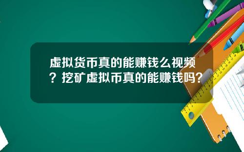 虚拟货币真的能赚钱么视频？挖矿虚拟币真的能赚钱吗？