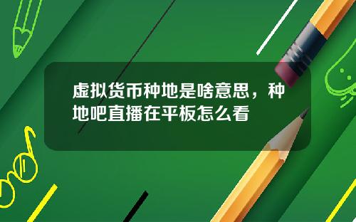 虚拟货币种地是啥意思，种地吧直播在平板怎么看