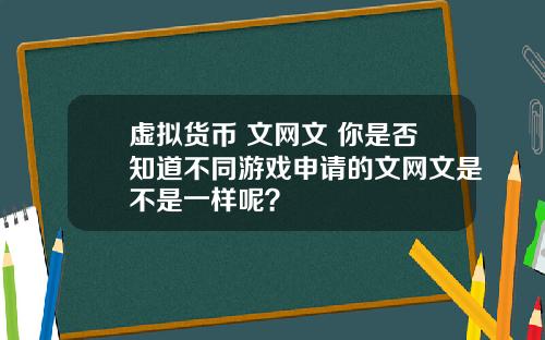 虚拟货币 文网文 你是否知道不同游戏申请的文网文是不是一样呢？