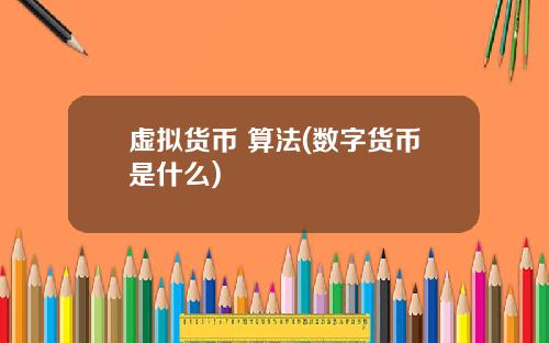 虚拟货币 算法(数字货币是什么)