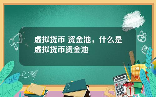 虚拟货币 资金池，什么是虚拟货币资金池