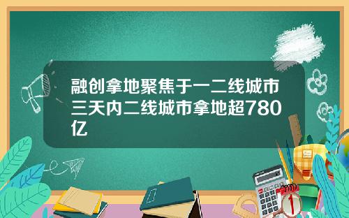 融创拿地聚焦于一二线城市三天内二线城市拿地超780亿