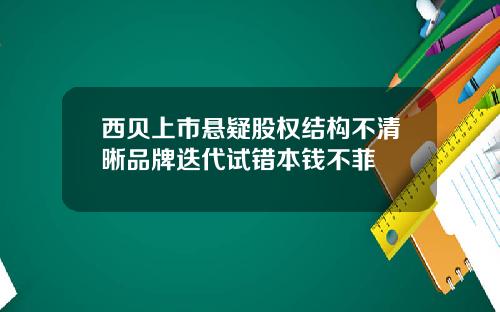 西贝上市悬疑股权结构不清晰品牌迭代试错本钱不菲