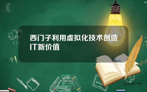 西门子利用虚拟化技术创造IT新价值