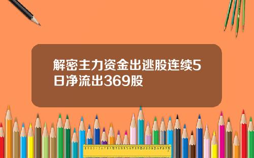 解密主力资金出逃股连续5日净流出369股