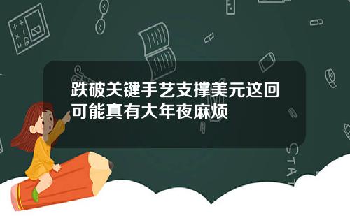 跌破关键手艺支撑美元这回可能真有大年夜麻烦