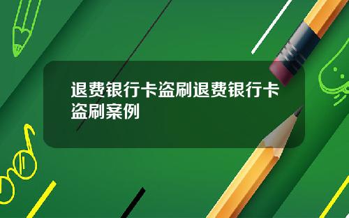 退费银行卡盗刷退费银行卡盗刷案例