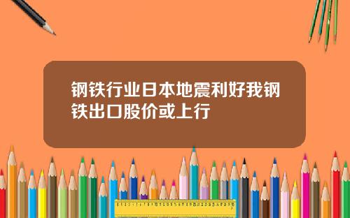 钢铁行业日本地震利好我钢铁出口股价或上行