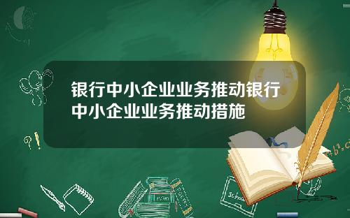 银行中小企业业务推动银行中小企业业务推动措施