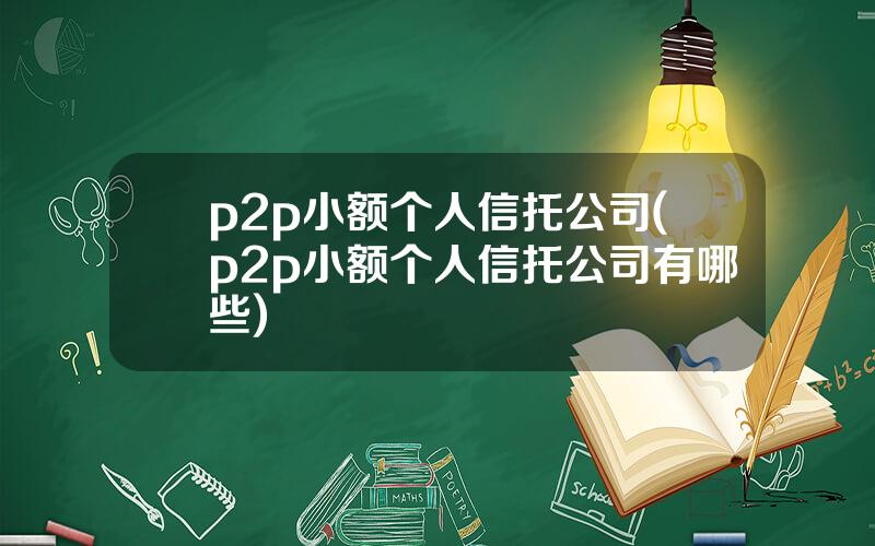 p2p小额个人信托公司(p2p小额个人信托公司有哪些)