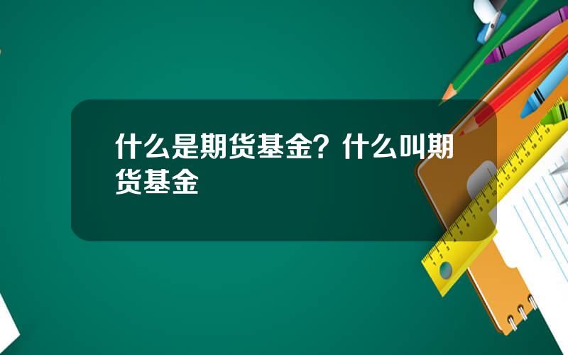 什么是期货基金？什么叫期货基金