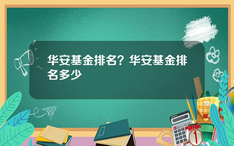 华安基金排名？华安基金排名多少