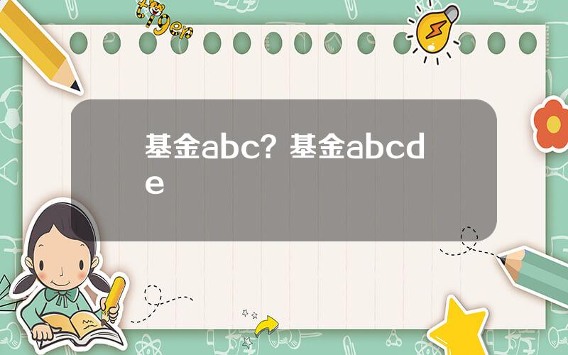 基金abc？基金abcde