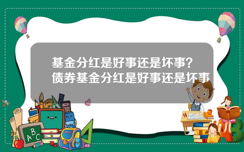 基金分红是好事还是坏事？债券基金分红是好事还是坏事