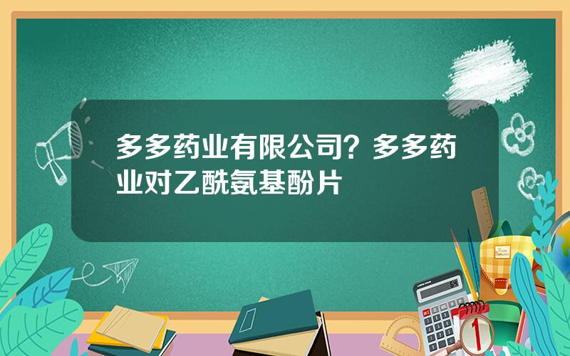 多多药业有限公司？多多药业对乙酰氨基酚片