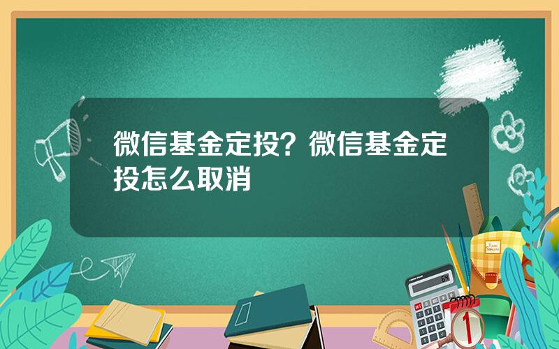 微信基金定投？微信基金定投怎么取消