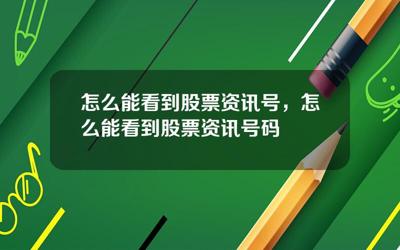 怎么能看到股票资讯号，怎么能看到股票资讯号码