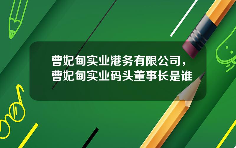 曹妃甸实业港务有限公司，曹妃甸实业码头董事长是谁