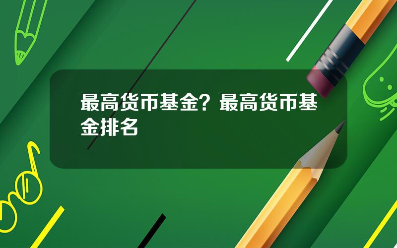 最高货币基金？最高货币基金排名