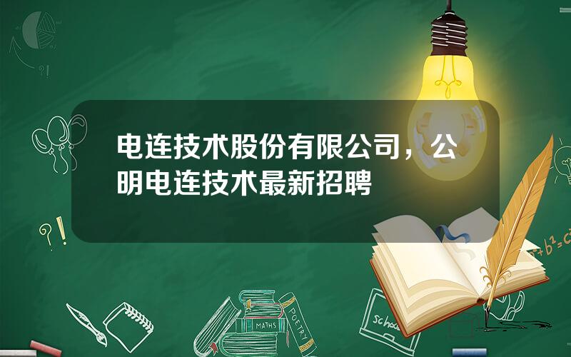 电连技术股份有限公司，公明电连技术最新招聘