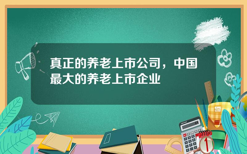 真正的养老上市公司，中国最大的养老上市企业