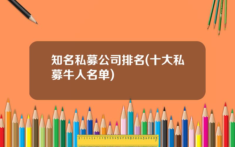 知名私募公司排名(十大私募牛人名单)