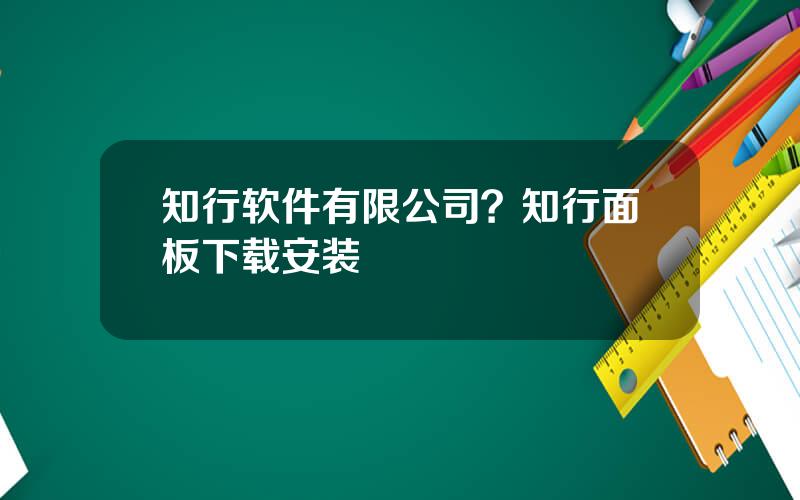 知行软件有限公司？知行面板下载安装