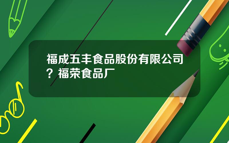 福成五丰食品股份有限公司？福荣食品厂