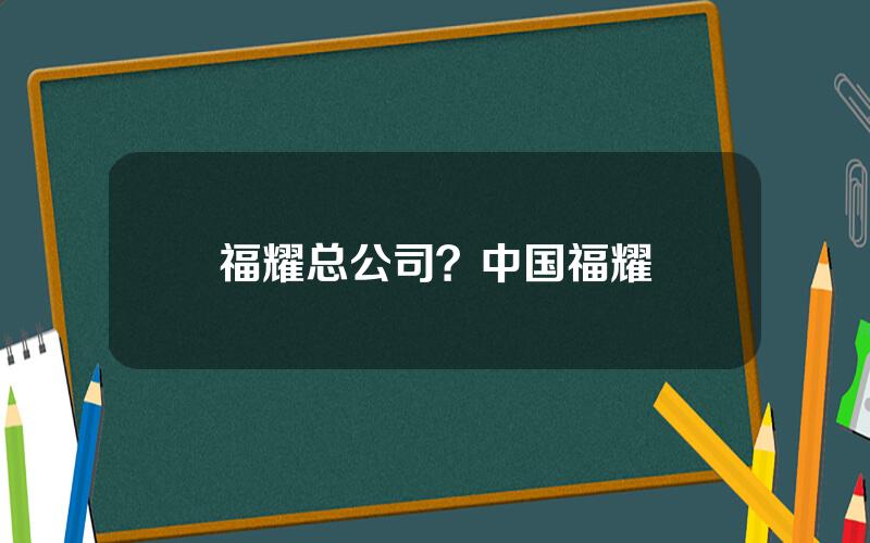 福耀总公司？中国福耀