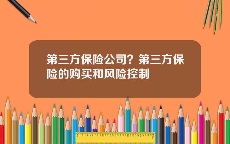 第三方保险公司？第三方保险的购买和风险控制