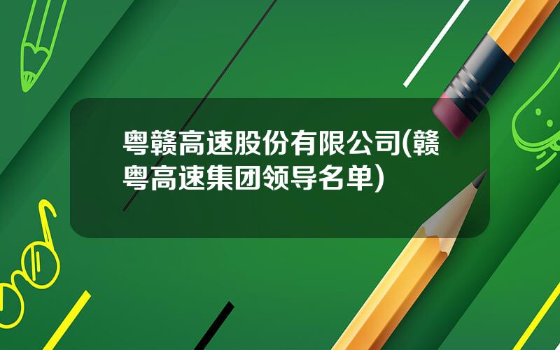 粤赣高速股份有限公司(赣粤高速集团领导名单)