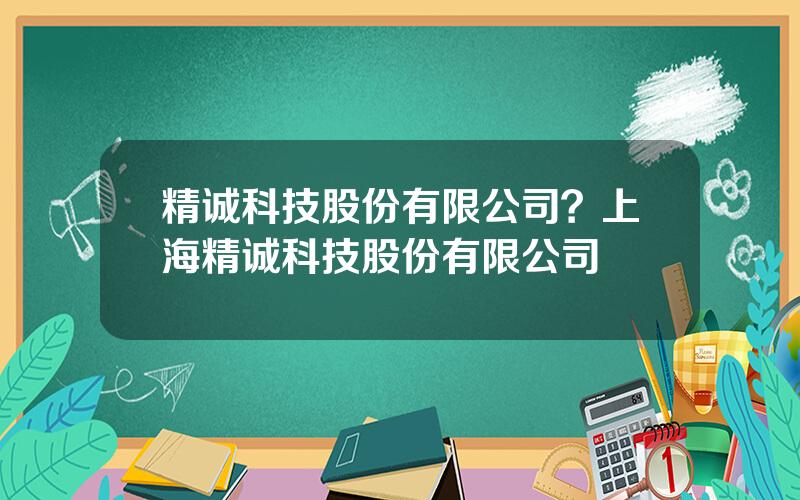 精诚科技股份有限公司？上海精诚科技股份有限公司