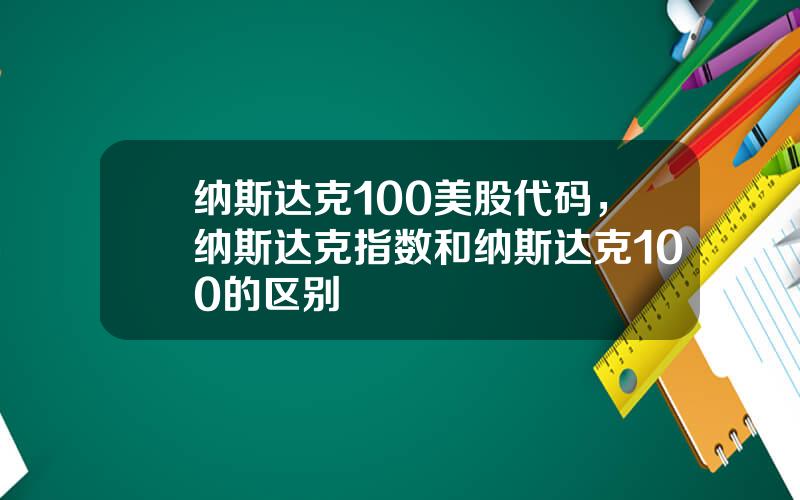 纳斯达克100美股代码，纳斯达克指数和纳斯达克100的区别