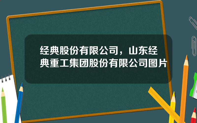 经典股份有限公司，山东经典重工集团股份有限公司图片