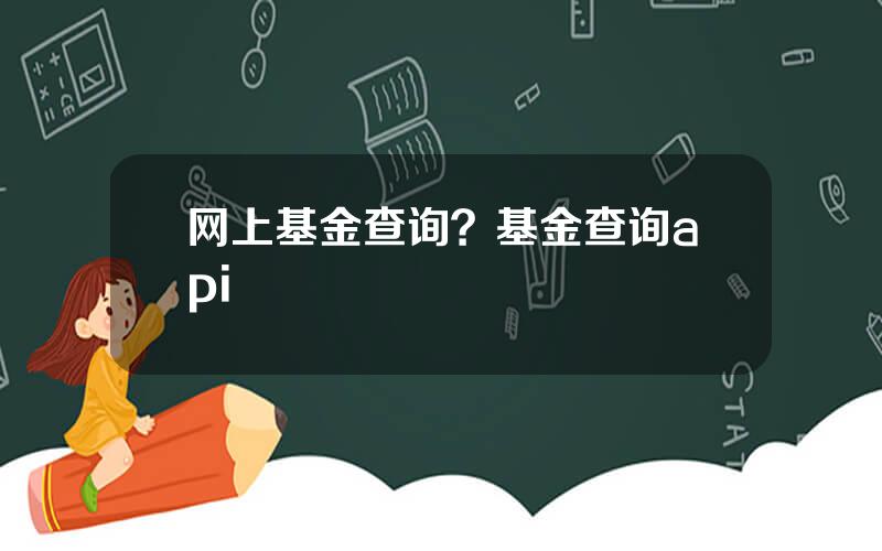 网上基金查询？基金查询api