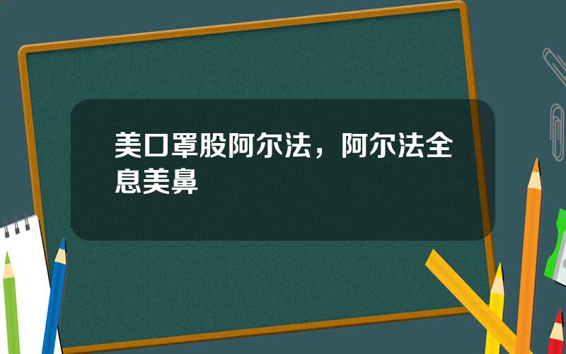 美口罩股阿尔法，阿尔法全息美鼻