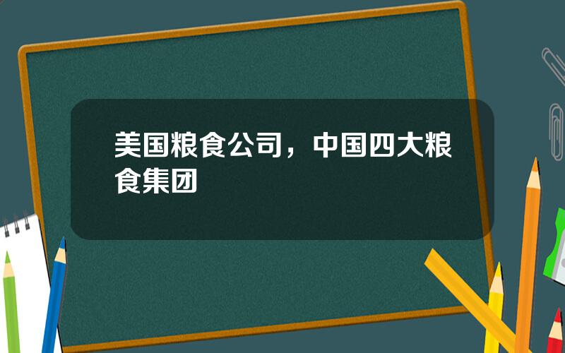 美国粮食公司，中国四大粮食集团