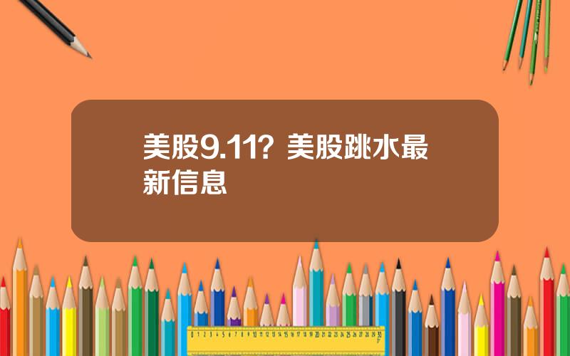 美股9.11？美股跳水最新信息