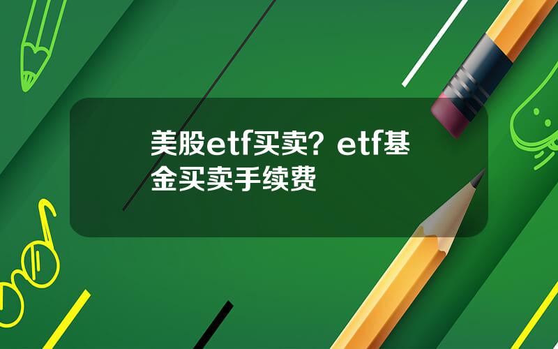 美股etf买卖？etf基金买卖手续费