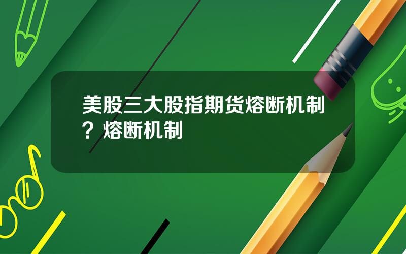 美股三大股指期货熔断机制？熔断机制