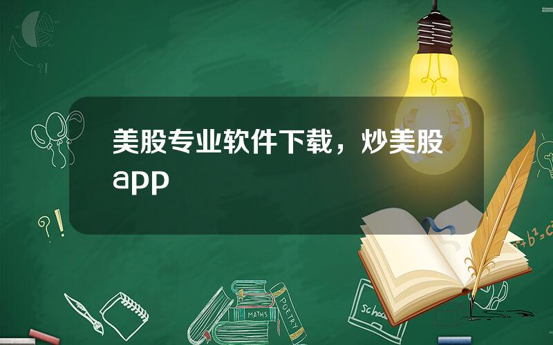 美股专业软件下载，炒美股app