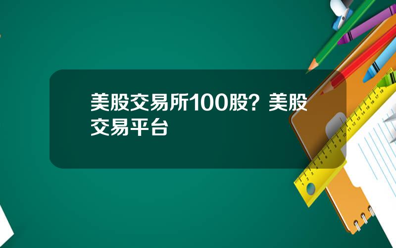 美股交易所100股？美股交易平台