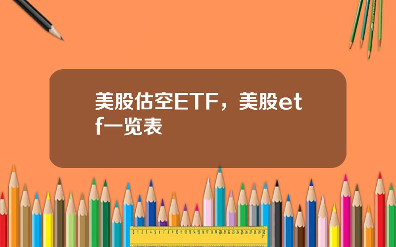 美股估空ETF，美股etf一览表