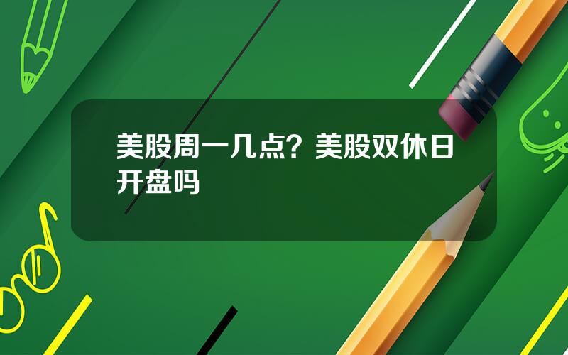 美股周一几点？美股双休日开盘吗